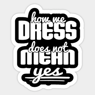 How We Dress Does Not Mean Yes Sticker